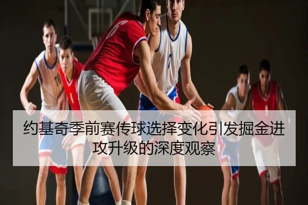 约基奇季前赛传球选择变化引发掘金进攻升级的深度观察